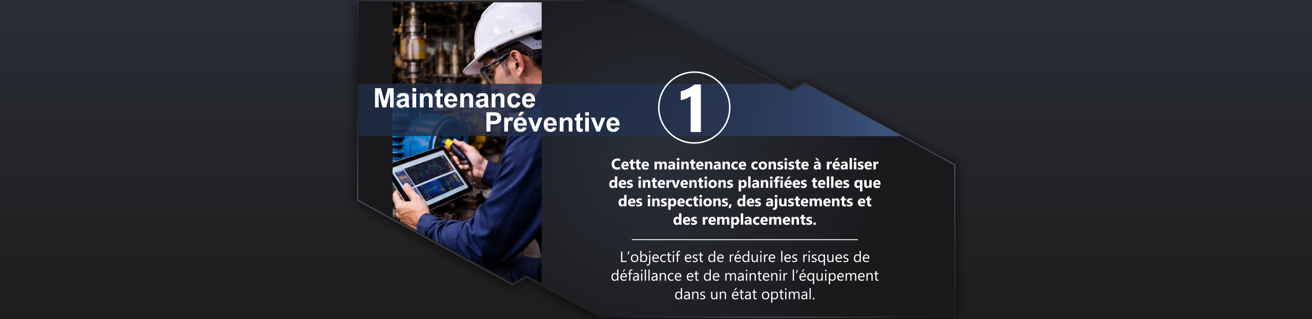 Maintenance préventive. Elle consiste à effectuer des interventions
planifiées inspections, ajustements,
remplacements, afin de réduire les risques de
défaillance et maintenir l’équipement dans un
état optimal.
